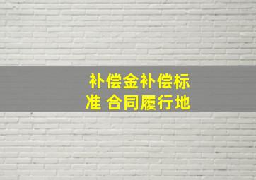 补偿金补偿标准 合同履行地